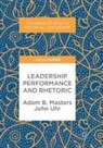 Adam B. Masters, John Uhr - Leadership Performance and Rhetoric