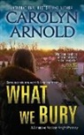 Carolyn Arnold - What We Bury