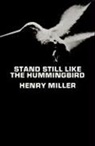 Henry Miller - Stand Still Like the Hummingbird