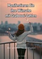 Dana Thomas - Manifestieren Sie Ihre Wünsche mit Grabovoi-Zahlen: Der ultimative Leitfaden