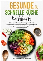 Victoria Fröhlich - Gesunde & schnelle Küche Kochbuch