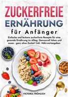 Victoria Fröhlich - Zuckerfreie Ernährung für Anfänger