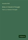 Alexandre Weill - Moïse, le Talmud et l'Evangile