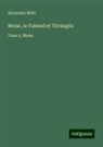 Alexandre Weill - Moïse, le Talmud et l'Evangile