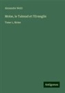 Alexandre Weill - Moïse, le Talmud et l'Evangile