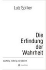 Lutz Spilker - Die Erfindung der Wahrheit