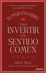 John C. Bogle - El pequeño libro para invertir con sentido común : el mejor método para garantizar la rentabilidad en bolsa