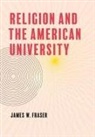 James W Fraser, James W. Fraser, James W. (Professor of History and Educati Fraser - Religion and the American University