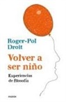Roger-Pol Droit - Volver a ser niño : experiencias de filosofía