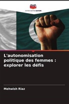 Mehwish Riaz - L'autonomisation politique des femmes : explorer les défis