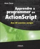 Anne Tasso, Tasso Anne - Apprendre à programmer en ActionScript : avec 60 exercices corrigés