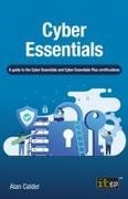 Alan Calder, It Governance Publishing - Cyber Essentials A Guide to the Cyber Essentials and Cyber Essentials Plus Certifications
