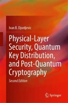 Ivan B Djordjevic, Ivan B. Djordjevic - Physical-Layer Security, Quantum Key Distribution, and Post-Quantum Cryptography