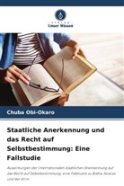 Chuba Obi-Okaro - Staatliche Anerkennung und das Recht auf Selbstbestimmung: Eine Fallstudie