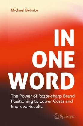 Michael Behnke - In One Word The Power of Razor-sharp Brand Positioning to Lower Costs and Improve Results