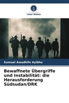Samuel Awadhifo Ayibho - Bewaffnete Übergriffe und Instabilität: die Herausforderung Südsudan/DRK
