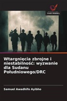 Samuel Awadhifo Ayibho - Wtargniecia zbrojne i niestabilnosc: wyzwanie dla Sudanu Poludniowego/DRC