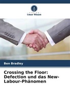 Ben Bradley - Crossing the Floor: Defection und das New-Labour-Phänomen
