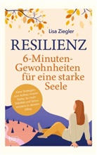 Lisa Ziegler, Lisa Ziegler - Resilienz - 6-Minuten-Gewohnheiten für eine starke Seele