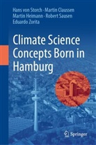 Martin Claussen, Martin Heimann, Robert Sausen, Hans Von Storch, Hans von Storch, Eduardo Zorita - Climate Science Concepts Born in Hamburg