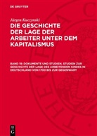 Jürgen Kuczynski - Jürgen Kuczynski: Die Geschichte der Lage der Arbeiter unter dem Kapitalismus. Die Geschichte der Lage der Arbeiter in Deutschland von 1789 bis zur Gegenwart - Teil 1. Band 19: Dokumente und Studien. Studien zur Geschichte der Lage des arbeitenden Kindes in Deutschland von 1700 bis zur Gegenwart