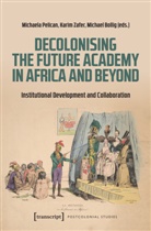 Maria Arndt, Michael Bollig, Michaela Pelican, Karim Zafer - Decolonising the Future Academy in Africa and Beyond
