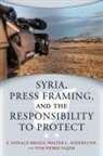 E Donald Briggs, E. Donald Briggs, Tom Pierre Najem, Walter C Soderlund, Walter C. Soderlund - Syria, Press Framing, and the Responsibility to Protect