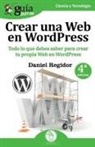 Daniel Regidor, Daniel Regidor López - Crear una web en WordPress : todo lo que debes saber para crear tu propia web en WordPress