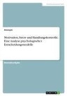 Anonymous - Motivation, Stress und Handlungskontrolle. Eine Analyse psychologischer Entscheidungsmodelle