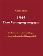 Gunter Thiele - 1945 - Dem Untergang entgegen