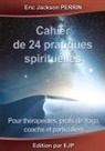 Eric Jackson Perrin - Cahier de 24 Pratiques Spirituelles