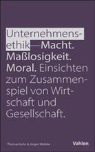 Thomas Kuhn, Jürgen Weibler - Unternehmensethik: Macht, Maßlosigkeit, Moral