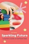 Brian Gibson - Sparkling Future A Parent's Guide to Confident Kids