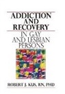 Robert J Kus - Addiction and Recovery in Gay and Lesbian Persons