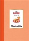 Nils Bernstein, Eater, Eliane Mancera - The Eater Guide to Mexico City