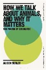 Alison Sealey, Sealey Alison - How We Talk About Animals, and Why it Matters
