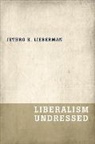 Jethro K. Lieberman, Jethro Koller Lieberman, Lieberman Jethro K. - Liberalism Undressed