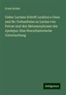 Erwin Rohde - Ueber Lucians Schrift Loukios e Onos und ihr Verhaeltniss zu Lucius von Patrae und den Metamorphosen des Apulejus: Eine literarhistorische Untersuchung