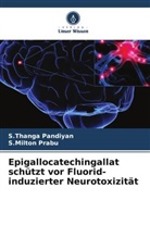 S Thanga Pandiyan, S. Thanga Pandiyan, S.Thanga Pandiyan, S Milton Prabu, S. Milton Prabu, S.Milton Prabu - Epigallocatechingallat schützt vor Fluorid-induzierter Neurotoxizität