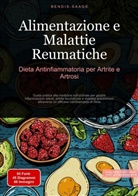 Bendis Saage, Bendis A. I. Saage - Italiano - Alimentazione e Malattie Reumatiche: Dieta Antinfiammatoria per Artrite e Artrosi
