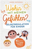 Marie Hofmann - Wohin mit meinen Gefühlen? Selbstregulation für Kinder | 90 effektive Alltagstools für Eltern