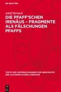 Adolf Harnack - Die Pfaff'schen Irenäus-Fragmente als Fälschungen Pfaffs - Miscellen zu den Apostolischen Vätern, den Acta Pauli, Apelles, dem muratorischen Fragment, den pseudocyprianischen Schriften und Claudianus Mamertus