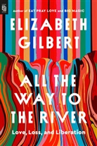 Elizabeth Gilbert - All the Way to the River