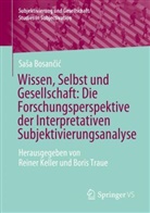 Sasa Bosancic, Saša Bosančić, Reiner Keller, Traue, Boris Traue - Wissen, Selbst und Gesellschaft: Die Forschungsperspektive der Interpretativen Subjektivierungsanalyse