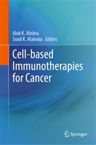 K Malonia, Alok K Mishra, Sunil K. Malonia, Alok K. Mishra - Cell-based Immunotherapies for Cancer