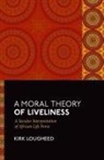 Kirk Lougheed, Kirk (Assistant Professor of Philosophy Lougheed, Kirk (Assistant Professor of Philosophy and Research Associate in Philosophy Lougheed - Moral Theory of Liveliness