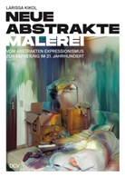 Larissa Kikol, Niklas Sagebiel - Larissa Kikol - Neue abstrakte Malerei. Vom Abstrakten Expressionismus zur Befreiung im 21. Jahrhundert