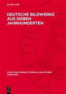 Haino Maedebach, Staatliche Museen zu Berlin - Deutsche Bildwerke aus sieben Jahrhunderten