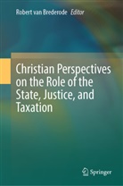 Robert F van Brederode, Robert van Brederode, Robert F. van Brederode - Christian Perspectives on the Role of the State, Justice, and Taxation