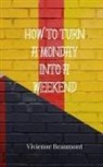 Vivienne Beaumont - How to Turn a Monday Into a Weekend